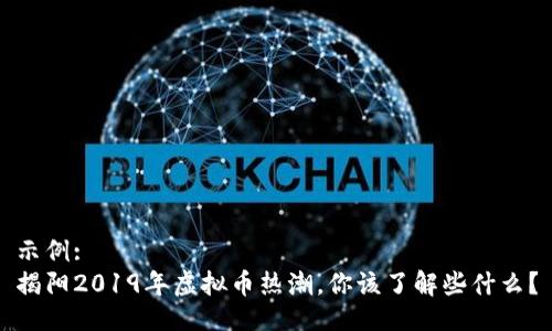 示例: 
揭阳2019年虚拟币热潮，你该了解些什么？