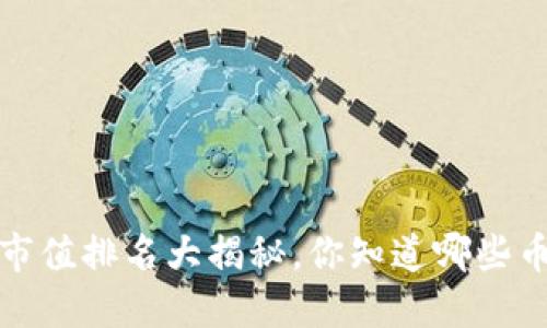 2023年虚拟币市值排名大揭秘，你知道哪些币种值得投资吗？