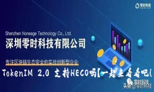 TokenIM 2.0 支持HECO吗？一起来看看吧！