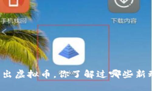 国外新出虚拟币，你了解过哪些新动态吗？
