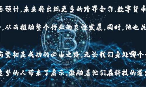 jiaoti揭秘数字货币圈里的“大佬”王军：他是怎样影响行业发展的？/jiaoti
数字货币, 王军, 区块链, 加密货币/guanjianci

引言：数字货币的崛起与王军的身影
在数字货币如雨后春笋般崛起的时代，某些名字频繁出现在各大媒体报道中。其中，王军这个名字总是与创新、颠覆以及未来的金融生态密切相关。他并不仅仅是一位投资者，更是一个思想的引领者，推动着整个行业的发展。今天，我们就来深入探讨王军的故事，以及他是如何影响数字货币行业的。

王军的背景：从哪里开始他的数字货币之路？
王军出生在一个普通家庭，从小就对科技产生浓厚的兴趣。他的求学之路非常顺利，获得了计算机科学与技术的学位。随后，他在一家大型科技公司工作，积累了丰富的技术和管理经验。正是这一段经历，使王军在进入数字货币领域时，有了扎实的基础。

在2009年比特币诞生之际，王军开始关注这一崭新的金融工具。他意识到，数字货币将成为未来金融的重要组成部分，并开始积极进行研究和投资。几年后，王军成为了数字货币行业中的佼佼者，他的名气迅速上升，与此同时，他的投资组合也极大地增长。

王军的投资理念：他看重什么？
作为数字货币的投资者，王军的理念与许多传统投资者截然不同。他认为，数字货币不仅仅是一种投资工具，更是一个全新的经济体系。他看重的是技术创新和社会应用，而不仅仅是短期的价格波动。在他的眼中，一些数字货币不仅有助于推动金融科技的发展，还有助于促进社会的进步。

对于王军来说，选择投资的项目是一个非常严谨的过程。他通常会从多个维度进行分析，包括技术白皮书、团队背景、市场需求和用户反馈等。他特别关注团队的执行力和技术实力，因为他相信，优秀的团队才能够将理想变成现实。

王军与区块链技术的探索
区块链技术的出现，犹如一场金融行业的革命。王军对此早有关注。他深信，区块链将会在透明度、信任机制以及去中心化方面带来巨大变革。这是王军持续进行区块链投资和技术研究的根本原因。

他不仅投资了一些知名的区块链项目，还亲自参与了多个开发团队的建设，致力于推动技术的进步。王军始终认为，区块链技术的真正价值在于它能够重塑社会结构，为人们带来更广泛的参与机会。

数字货币行业的发展趋势：王军的观察与思考
随着数字货币的不断发展，行业的竞争也日趋激烈。王军对此有着清晰的见解。在他看来，未来的数字货币市场将会呈现出集中化与去中心化并存的局面。一方面，越来越多的用户开始关注主流的大型数字货币；另一方面，一些新兴的去中心化项目也在不断涌现。

他认为，未来的数字货币市场将更加重视合规性和用户体验，这将促使行业逐渐成熟。此外，区块链技术的不断发展，也将为数字货币的安全性与可信度提供更强有力的保障。

王军的个人风格与社会责任感
王军的成功不仅体现在职业生涯上，更体现在他对社会的贡献。他始终认为，作为一名成功的投资者，有责任回馈社会。因此，他积极参与慈善事业，尤其是在教育与科技创新领域，并设立了一些基金，支持贫困地区的教育发展。

他的这些努力受到了社会各界的广泛认可，王军也因此成为了许多年轻创业者的榜样。他鼓励年轻人在追求梦想的同时，关注社会问题，努力为社会创造价值。

可能相关问题一：王军的投资策略有哪些特别之处？
王军的投资策略与传统投资者有着明显的区别。他不单单依赖数据分析和市场预测，而是更关注技术的长期价值及其应用场景。他认为，数字货币的投资回报往往需要较长时间才能体现，因此耐心与信念是成功的关键因素。

在挑选投资项目时，王军更倾向于那些具有实际应用价值的项目。他强调，投资不应仅仅看重短期利益，而是要看到项目的长远前景。他也非常看重项目团队的背景和执行力。在他看来，强有力的团队才能够将理论付诸实践，实现项目的愿景。

可能相关问题二：王军对未来数字货币市场的展望是什么？
王军对未来数字货币市场的发展持乐观态度。他认为，随着金融科技的不断发展，更多传统金融机构将逐渐接受数字货币。他还预计，未来将出现更多的跨界合作，数字货币与传统行业的结合将为市场带来更多惊喜。

在王军看来，大家对数字货币的认知仍需提升。他希望未来能够通过教育和宣传，让更多人了解数字货币及其背后的技术优势，从而推动整个行业的良性发展。同时，他也关注数字货币的合规性，希望监管政策能够与时俱进，创造一个更加开放与安全的市场环境。

总结：王军的影响与启示
王军在数字货币行业的成功，不仅源于他的投资眼光，更在于他对技术的热爱和对社会责任的坚守。他的经历教会我们，创新与坚韧是成功的必由之路。无论我们身处哪个行业，都应当关注技术的进步与社会的需求，努力为创造更加美好的未来贡献出自己的力量。

总结来说，王军不仅是数字货币行业的领军人物，更是推动技术进步、推动社会发展的践行者。他的故事为每一个在数字世界追梦的人带来了启示，激励着他们在科技的道路上不断前行。