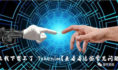 为什么我下载不了 Tokenim？来看看这些常见问题解析！