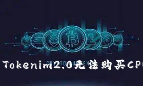 如何解决Tokenim2.0无法购买CPU的问题？