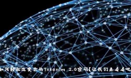 如何轻松改变你的Tokenim 2.0密码？让我们来看看吧！