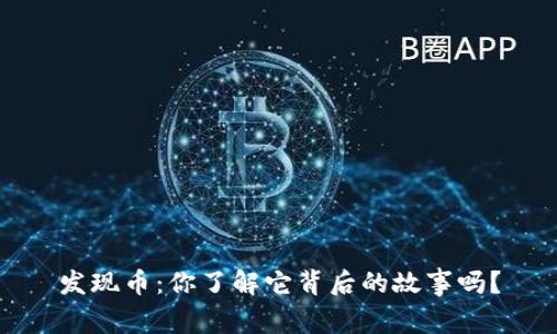 发现币：你了解它背后的故事吗？