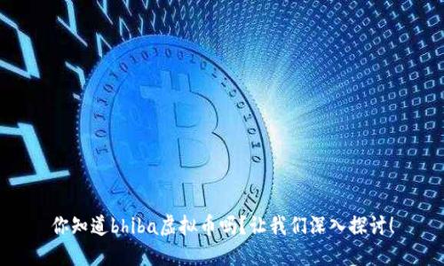 你知道bhiba虚拟币吗？让我们深入探讨！