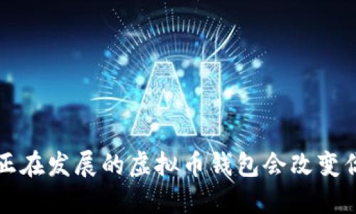 你听说过吗？这些正在发展的虚拟币钱包会改变你的加密货币体验！