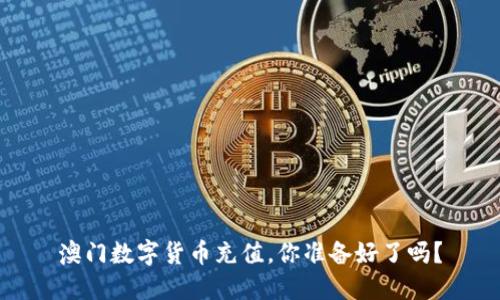 澳门数字货币充值，你准备好了吗？