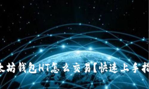 以太坊钱包HT怎么交易？快速上手指南！