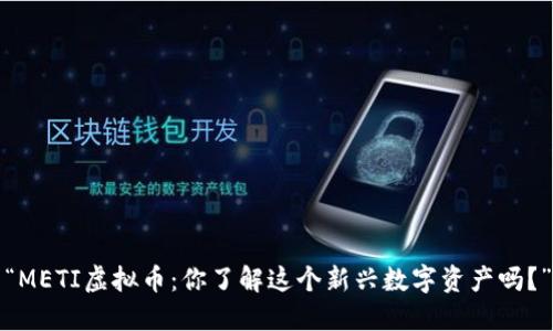 “METI虚拟币：你了解这个新兴数字资产吗？”
