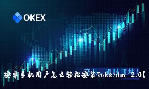 安卓手机用户怎么轻松安装Tokenim 2.0？