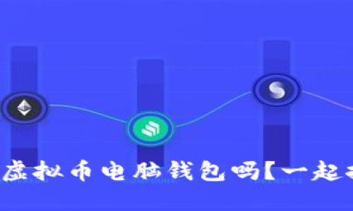 你知道虚拟币电脑钱包吗？一起探索吧！