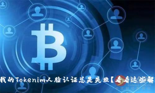 为什么我的Tokenim人脸认证总是失败?看看这些解决方案!