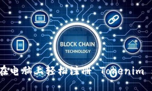 如何在电脑上轻松注册 Tokenim 账户？