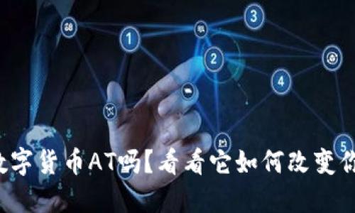 你了解加密数字货币AT吗？看看它如何改变你的投资游戏！