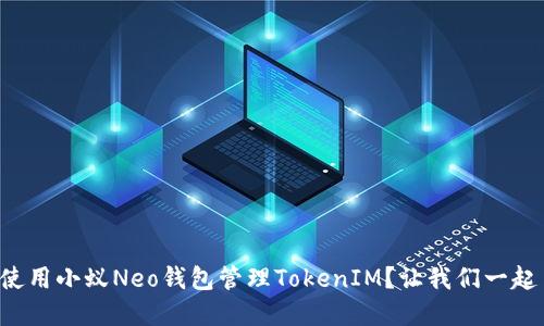 如何使用小蚁Neo钱包管理TokenIM?让我们一起了解!