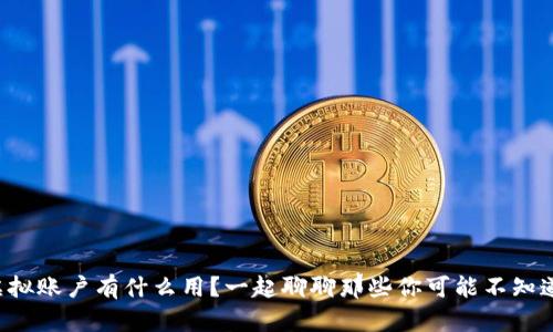 比特币虚拟账户有什么用?一起聊聊那些你可能不知道的秘密!