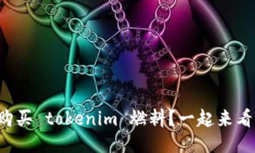 怎样购买 tokenim 燃料?一起来看看吧!