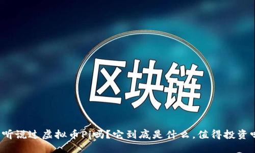 你听说过虚拟币Pi吗？它到底是什么，值得投资吗？