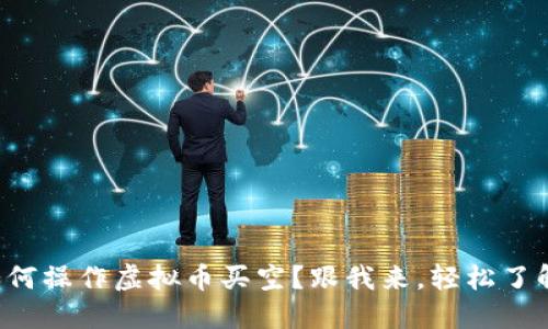 如何操作虚拟币买空？跟我来，轻松了解！