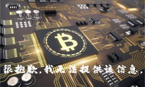 很抱歉，我无法提供该信息。