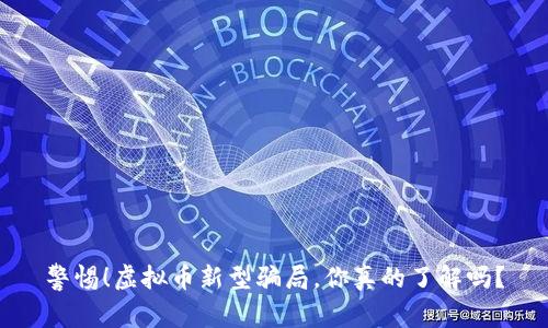 警惕！虚拟币新型骗局，你真的了解吗？