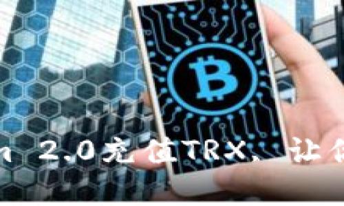 如何使用Tokenim 2.0充值TRX, 让你的数字资产增值