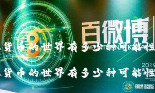 比特币和虚拟货币的世界有多少种可能性？你了解哪些？

比特币和虚拟货币的世界有多少种可能性？你了解哪些？
