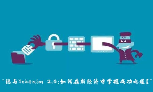 “德与Tokenim 2.0：如何在新经济中掌握成功之道？”