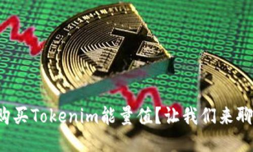 如何购买Tokenim能量值？让我们来聊聊吧！