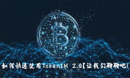 如何快速使用TokenIM 2.0？让我们聊聊吧！
