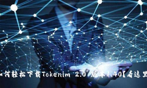 如何轻松下载Tokenim 2.0 版本1.40？看这里！