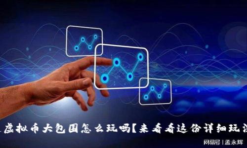 你知道虚拟币大包围怎么玩吗？来看看这份详细玩法介绍！