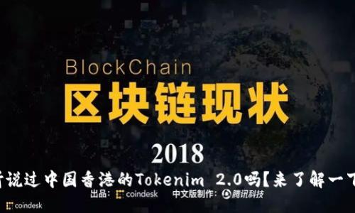 你听说过中国香港的Tokenim 2.0吗？来了解一下吧！