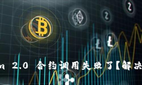 为什么你的 Tokenim 2.0 合约调用失败了？解决方案与常见问题解析