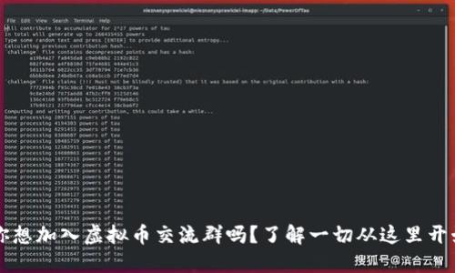  你想加入虚拟币交流群吗？了解一切从这里开始！