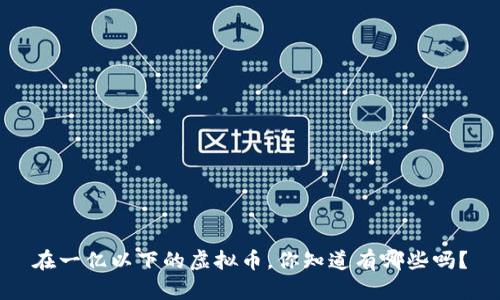 在一亿以下的虚拟币，你知道有哪些吗？