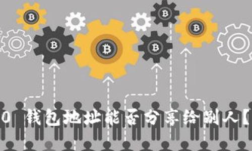 Tokenim 2.0 钱包地址能否分享给别人？了解一下吧！