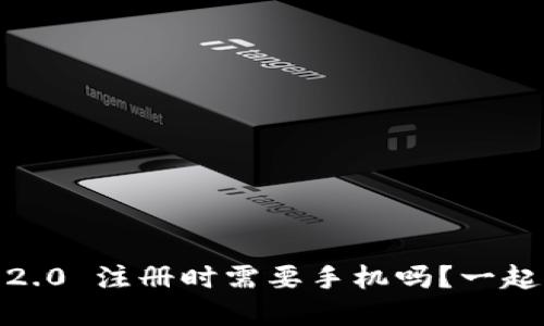 Tokenim 2.0 注册时需要手机吗？一起来了解吧！