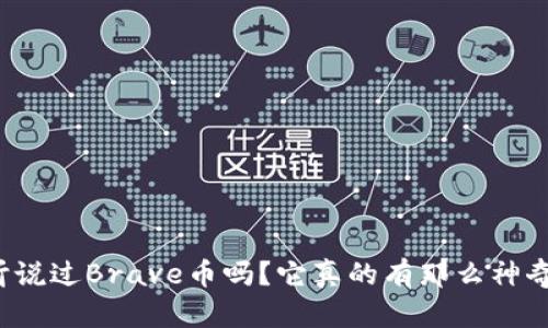 你听说过Brave币吗？它真的有那么神奇吗？