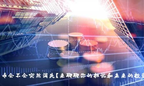 数字货币会不会突然消失？来聊聊你的担忧和未来的投资方向！