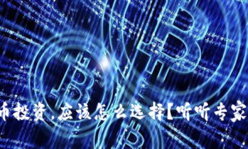 数字货币投资，应该怎么选择？听听专家怎么说！