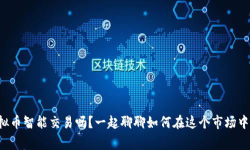 你知道虚拟币智能交易吗？一起聊聊如何在这个市场中赢得优势！
