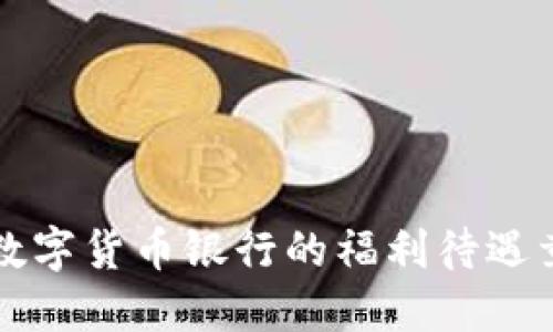 你知道吗？数字货币银行的福利待遇竟然这么好！