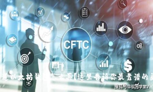 你知道以太坊钱包怎么买？这里告诉你最靠谱的渠道！