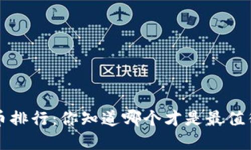 十大FIL币虚拟币排行：你知道哪个才是最值得投资的选择吗？