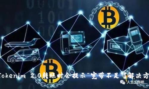 为什么Tokenim 2.0转账时会提示“宽带不足”？解决方法详解！
