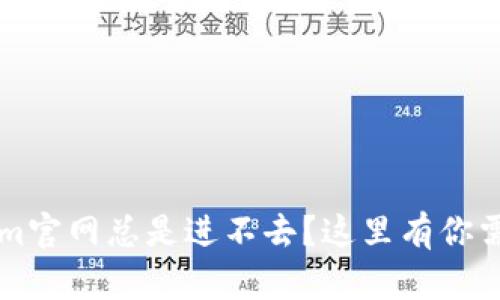 怎么办？Tokenim官网总是进不去？这里有你需要的解决方案！