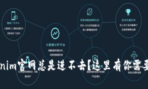 怎么办？Tokenim官网总是进不去？这里有你需要的解决方案！
