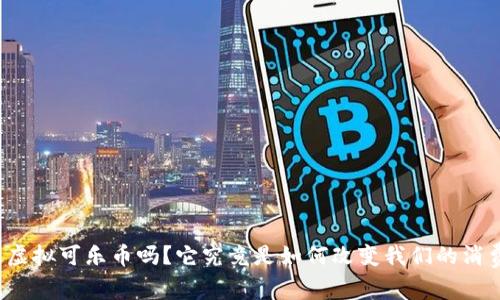 你听说过虚拟可乐币吗？它究竟是如何改变我们的消费方式的？
